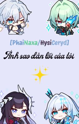 [PhaiNaxa/HysiCeryd]: Ánh sao dẫn lối của tôi.