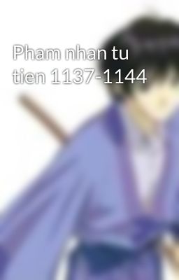 Pham nhan tu tien 1137-1144