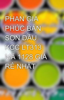 PHAN GIA PHÚC BÁN SƠN DẦU KCC LT313 MÃ 1128 GIÁ RẺ NHẤT