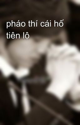 pháo thí cái hố tiên lộ