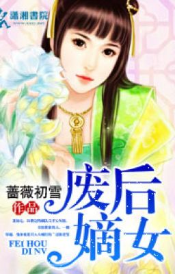 Phế hậu dòng chính nữ - Tường vi sơ tuyết (trọng sinh - CĐ)