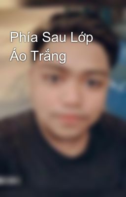Phía Sau Lớp Áo Trắng