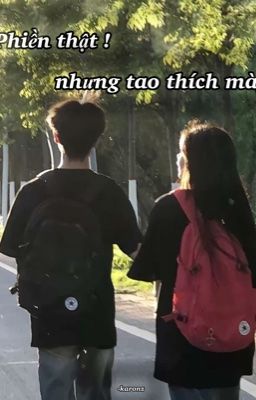 Phiền thật ! Nhưng tao thích mày