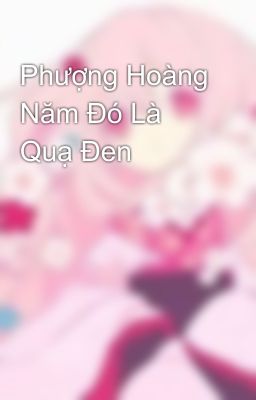 Phượng Hoàng Năm Đó Là Quạ Đen 