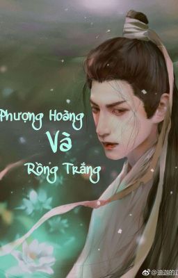 Phượng Hoàng và Rồng Trắng (Húc Phượng x Nhuận Ngọc đồng nhân văn) 