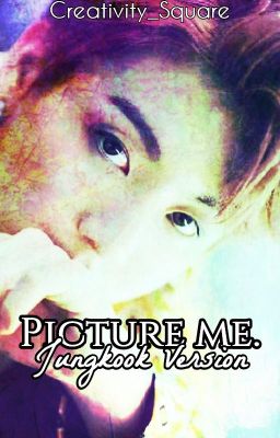 Picture Me. || Jungkook Version ||
