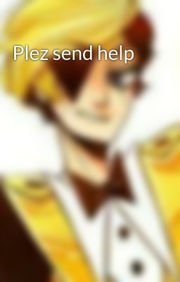 Plez send help