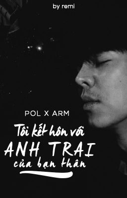 [ PolArm ] Tôi kết hôn với anh trai của bạn thân - by Remi -