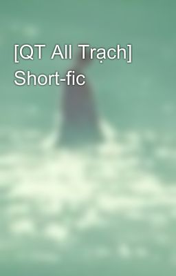 [QT All Trạch] Short-fic