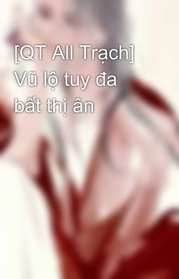 [QT All Trạch] Vũ lộ tuy đa bất thị ân