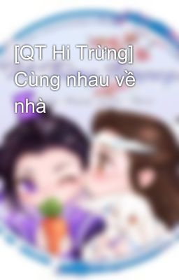 [QT Hi Trừng] Cùng nhau về nhà