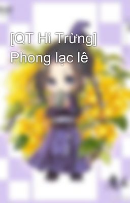 [QT Hi Trừng] Phong lạc lê