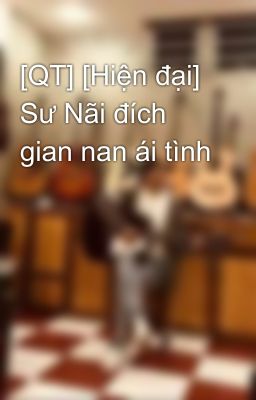 [QT] [Hiện đại] Sư Nãi đích gian nan ái tình