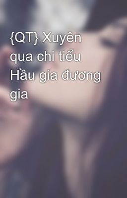 {QT} Xuyên qua chi tiểu Hầu gia đương gia