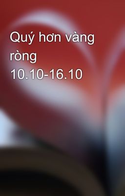 Quý hơn vàng ròng 10.10-16.10