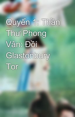 Quyển 1: Thần Thư Phong Vân: Đồi Glastonbury Tor