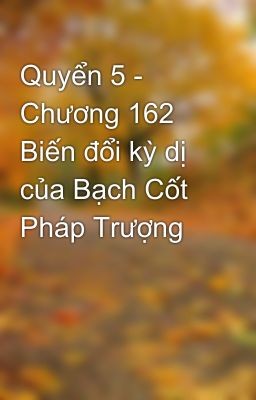 Quyển 5 - Chương 162 Biến đổi kỳ dị của Bạch Cốt Pháp Trượng