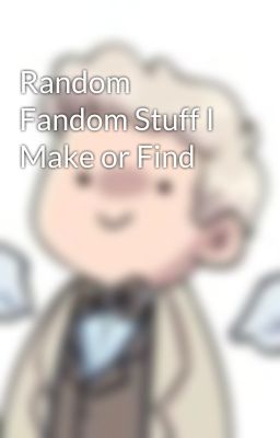 Random Fandom Stuff I Make or Find