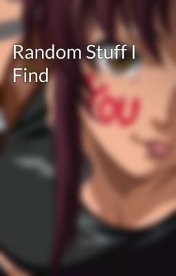 Random Stuff I Find
