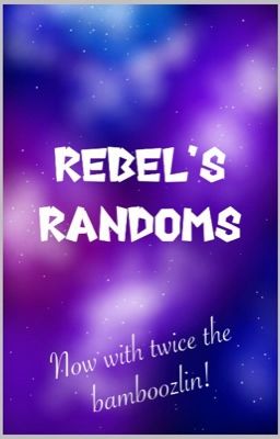 Rebel's Randoms
