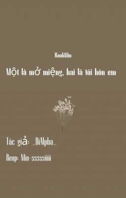 [Reup] [KOOKMIN] [MỘT LÀ MỞ MIỆNG HAI LÀ TÔI HÔN EM]