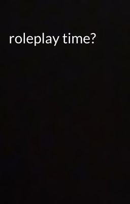 roleplay time?