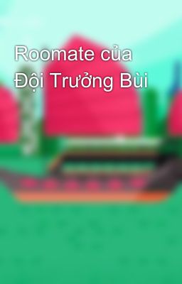 Roomate của Đội Trưởng Bùi