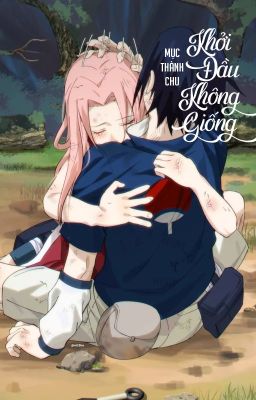 [SasuSaku - QT] Khởi đầu không giống - Mục Thành Chu