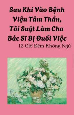 Sau Khi Vào Bệnh Viện Tâm Thần, Tôi Suýt Làm Cho Bác Sĩ Bị Đuổi Việc