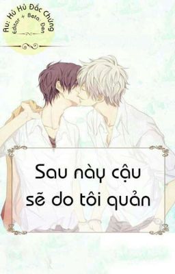 Sau Này Cậu Sẽ Do Tôi Quản