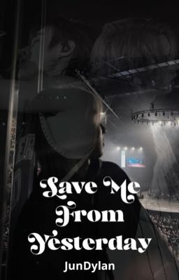 Save Me From Yesterday [ JunDylan]