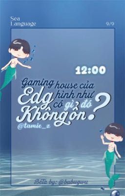 [Sea Language ✯ 12:00] gaming house của edg hình như có gì đó không ổn?