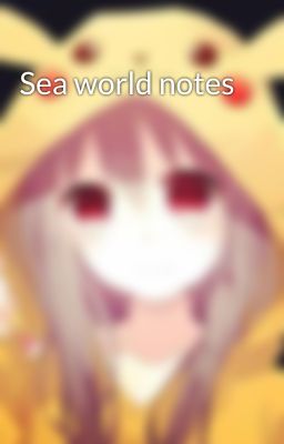 Sea world notes