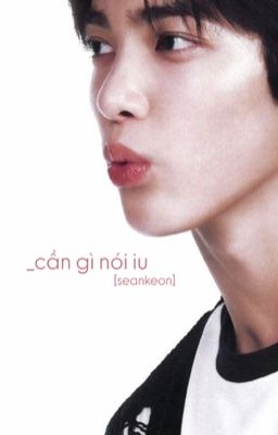 SeanKeon | Cần gì nói iu
