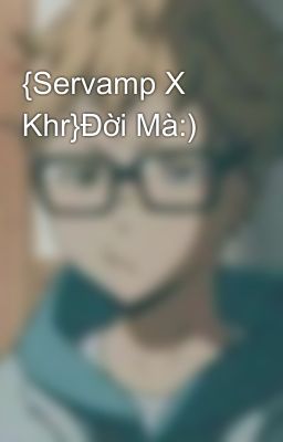 {Servamp X Khr}Đời Mà:)