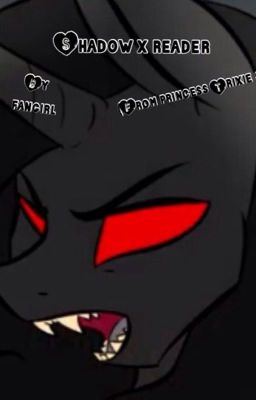 Shadow x reader (from princess Trixie sparkle) 