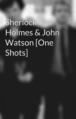 Sherlock Holmes & John Watson [One Shots]