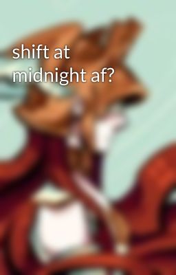 shift at midnight af?