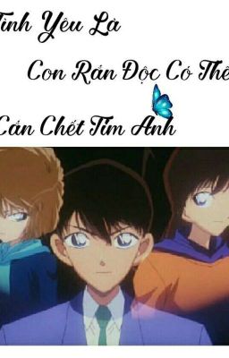 [ Shiho x Shinichi x Ran] Tình yêu là con rắn độc có thể cắn chết trái tim anh