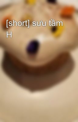 [short] sưu tầm H 
