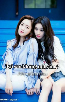 [ Shortfic ] Tại sao không nói sớm ? ( JiJung/EunYeon ) 