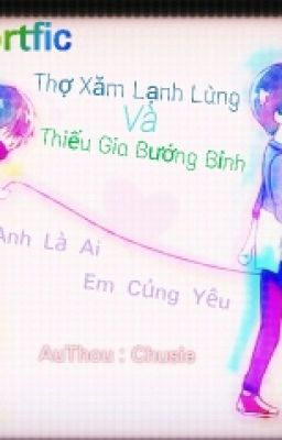 [Shortfic] Thợ Xăm Lạnh Lùng Và Thiếu Gia Bướng Bỉnh (Anh Là Ai Em Củng Yêu)