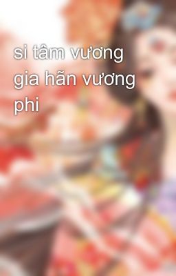 si tâm vương gia hãn vương phi