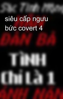 siêu cấp ngưu bức covert 4