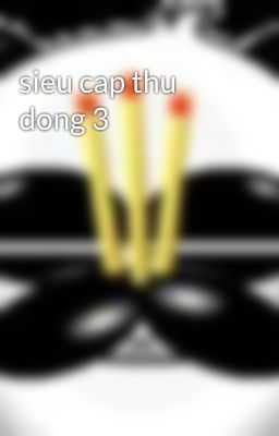 sieu cap thu dong 3