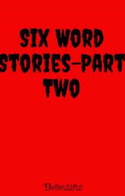 Six Word Stories: Part Two