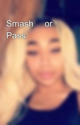 Smash😩 or Pass😷