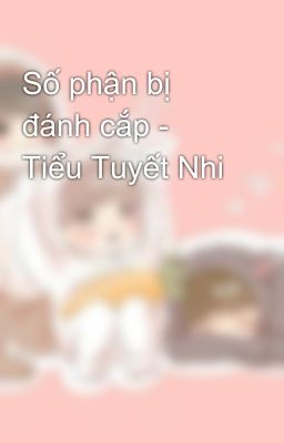 Số phận bị đánh cắp - Tiểu Tuyết Nhi