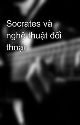 Socrates và nghệ thuật đối thoại