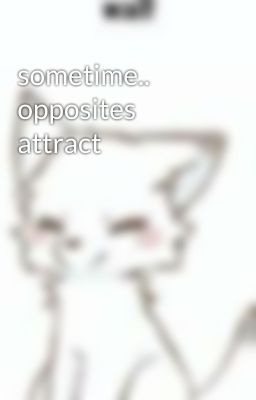 sometime..  opposites attract